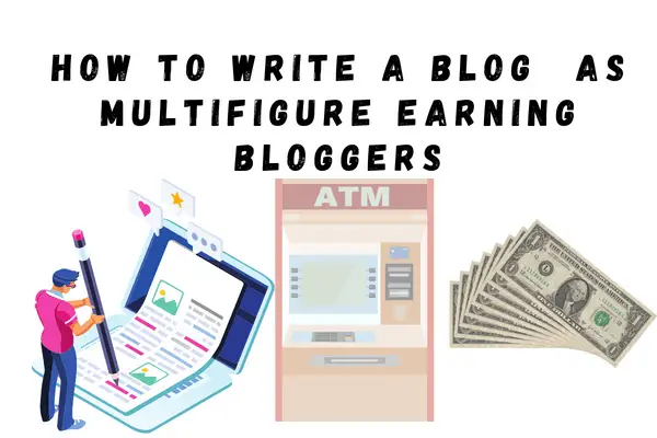 How to write a blog as multifigure earning blogger: With real tips from successful bloggers 